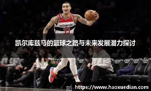 凯尔库兹马的篮球之路与未来发展潜力探讨
